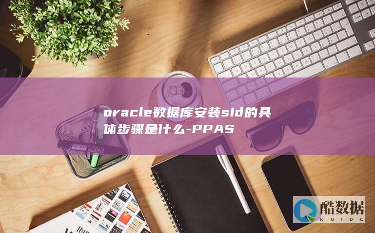 oracle库安装sid的具体步骤是什么