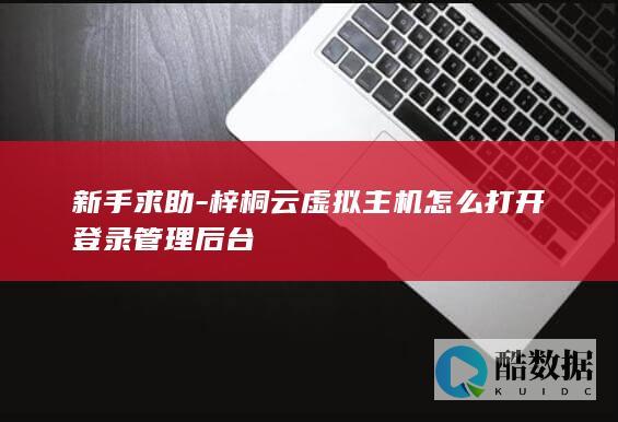 新手求助-梓桐云虚拟主机怎么打开登录管理后台
