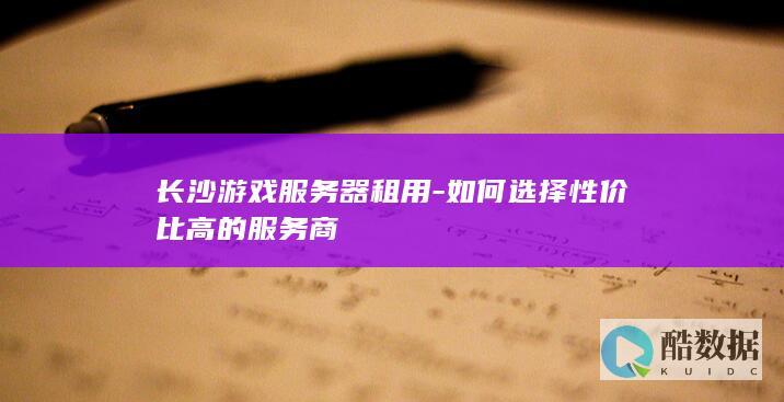 长沙游戏服务器租用指南