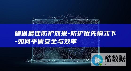 最佳防护效果安全与效率平衡方法