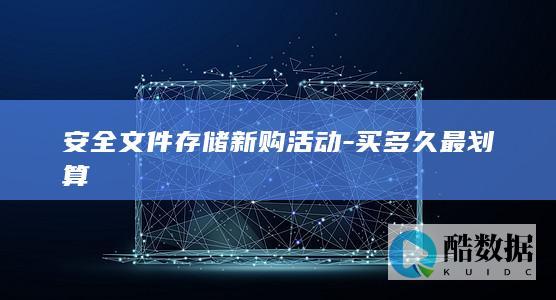 安全文件存储新购最佳周期