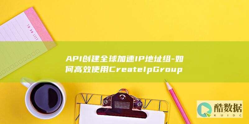 API创建全球加速IP地址组