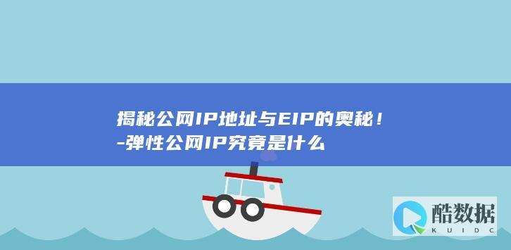 揭秘公网IP地址与EIP的奥秘！-弹性公网IP究竟是什么