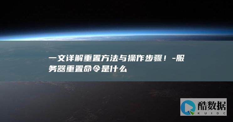 一文详解重置方法与操作步骤！-服务器重置命令是什么