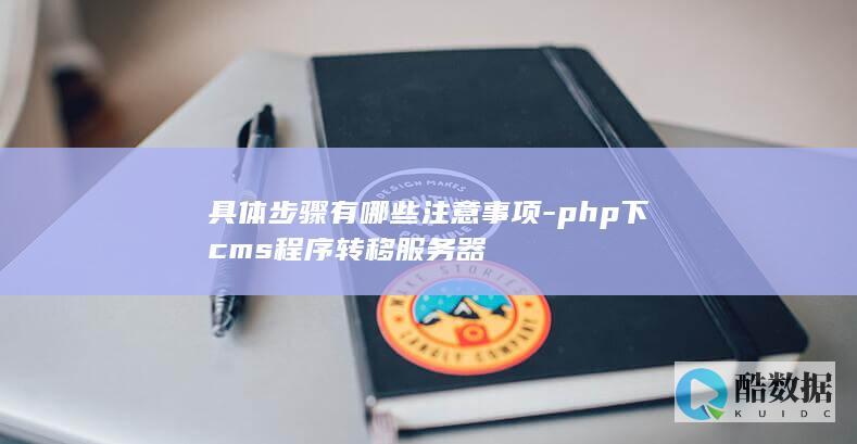 具体步骤有哪些注意事项-php下cms程序转移服务器