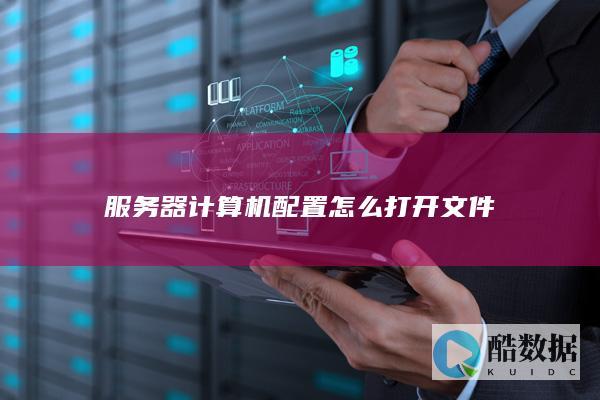 服务器计算机配置怎么打开文件