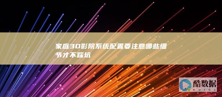 家庭3D影院系统配置要注意哪些细节才不踩坑