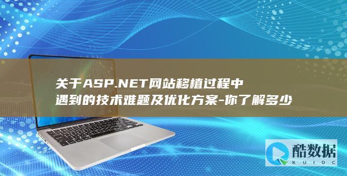 关于ASP.NET网站移植过程中遇到的技术难题及优化方案-你了解多少