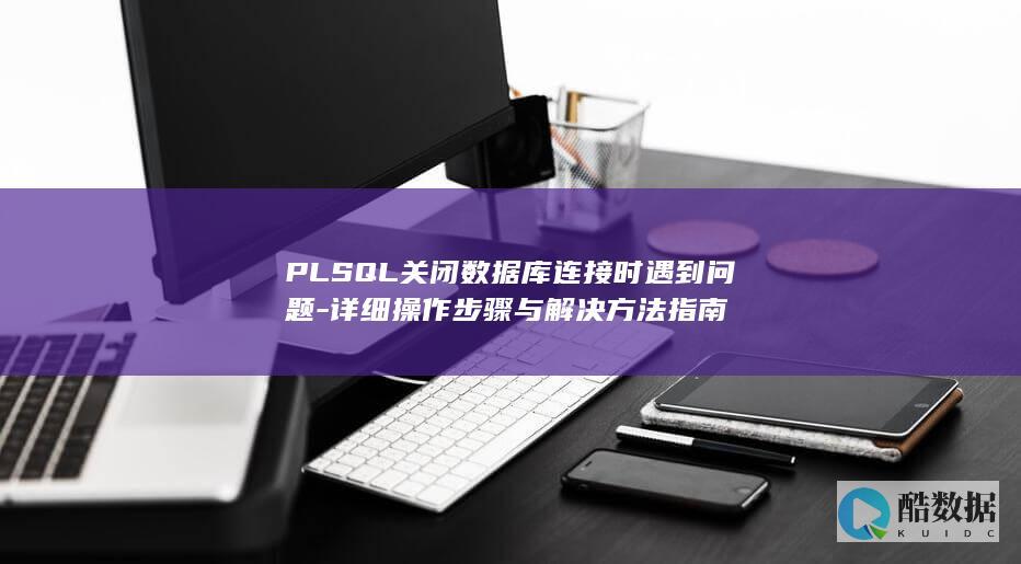 PLSQL关闭数据库连接时遇到问题
