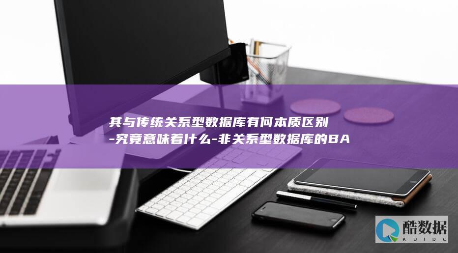 其与传统关系型数据库有何本质区别-究竟意味着什么-非关系型数据库的BASE原则