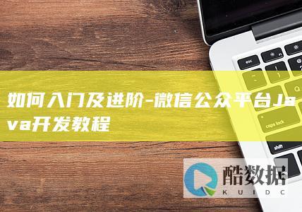 如何入门及进阶-微信公众平台Java开发教程
