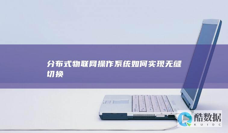 分布式物联网操作系统如何实现无缝切换