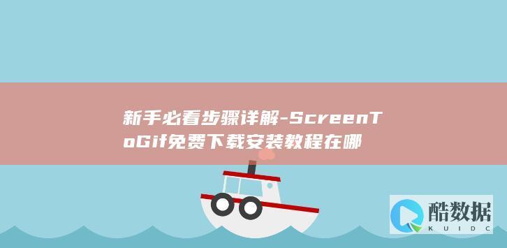 新手必看步骤详解-ScreenToGif免费下载安装教程在哪
