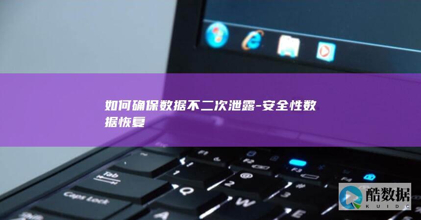 如何确保数据不二次泄露-安全性数据恢复