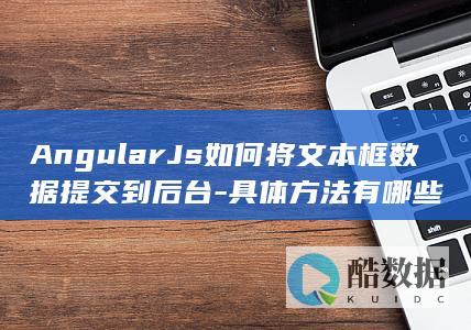 AngularJs如何将文本框数据提交到后台-具体方法有哪些