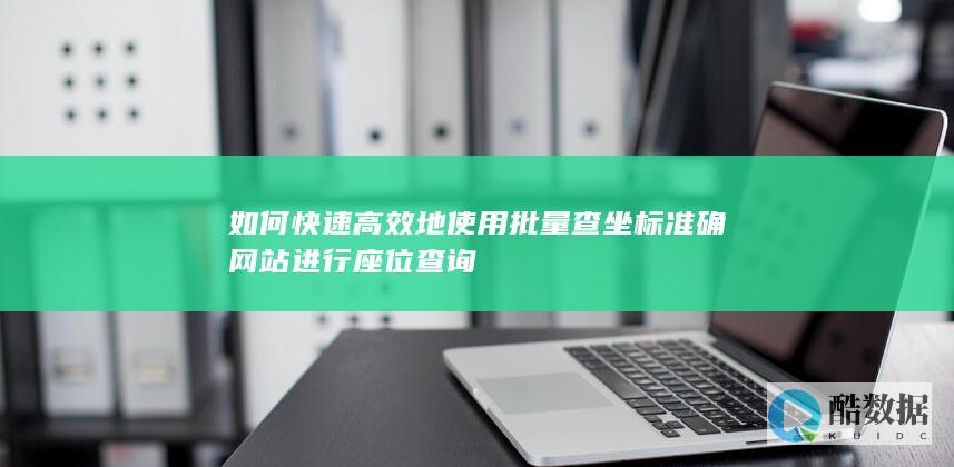 批量查座标准确网站使用技巧