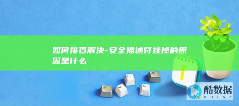 如何排查解决-安全描述符挂掉的原因是什么