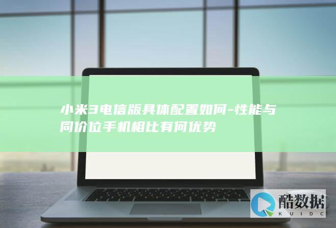 小米3电信版具体配置如何-性能与同价位手机相比有何优势
