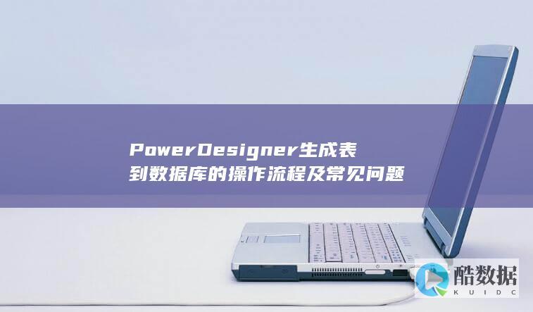 PowerDesigner生成表到数据库的操作流程及常见问题