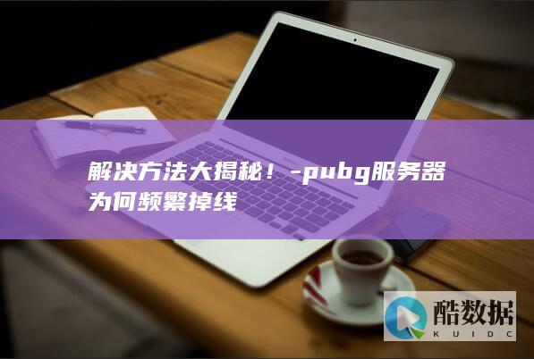 PUBG服务器稳定连接秘籍