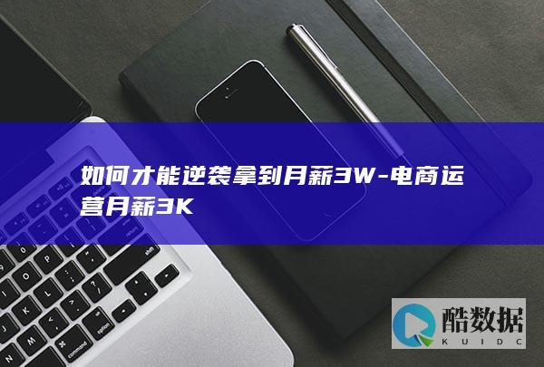 如何才能逆袭拿到月薪3W-电商运营月薪3K