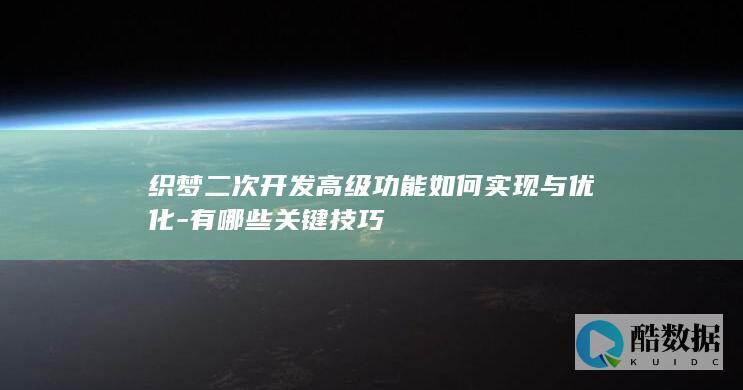 织梦二次开发高级功能如何实现与优化-有哪些关键技巧