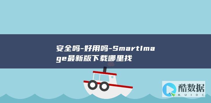 安全吗-好用吗-SmartImage最新版下载哪里找