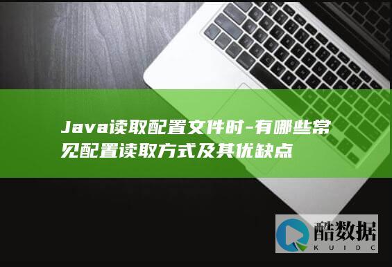 Java读取配置文件时-有哪些常见配置读取方式及其优缺点