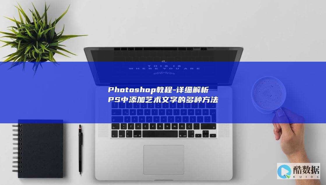 Photoshop教程-详细解析PS中添加艺术文字的多种方法