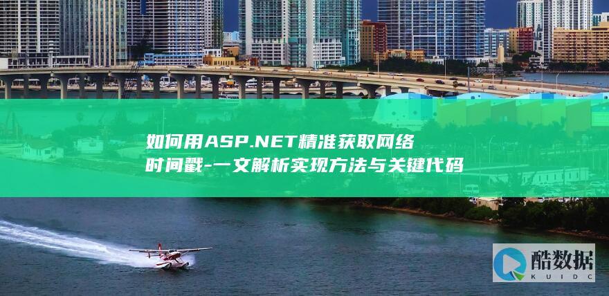 如何用ASP.NET精准获取网络时间戳-一文解析实现方法与关键代码