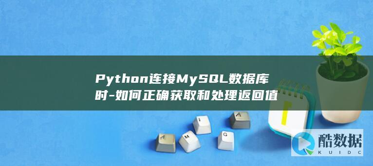 Python连接MySQL数据库时-如何正确获取和处理返回值