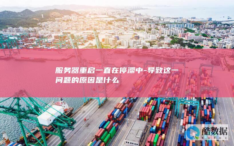 服务器重启一直在停滞中-导致这一问题的原因是什么