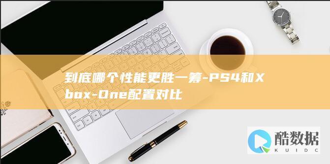 到底哪个性能更胜一筹-PS4和Xbox-One配置对比