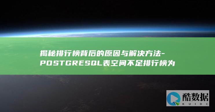揭秘排行榜背后的原因与解决方法-POSTGRESQL表空间不足排行榜为何频繁出现表空间不足