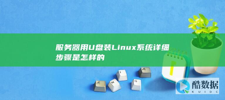 服务器用U盘装Linux系统详细步骤是怎样的