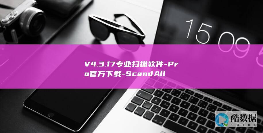V4.3.17专业扫描软件-Pro官方下载-ScandAll