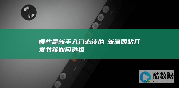 哪些是新手入门必读的-新闻网站开发书籍如何选择