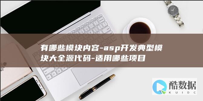 有哪些模块内容-asp开发典型模块大全源代码-适用哪些项目