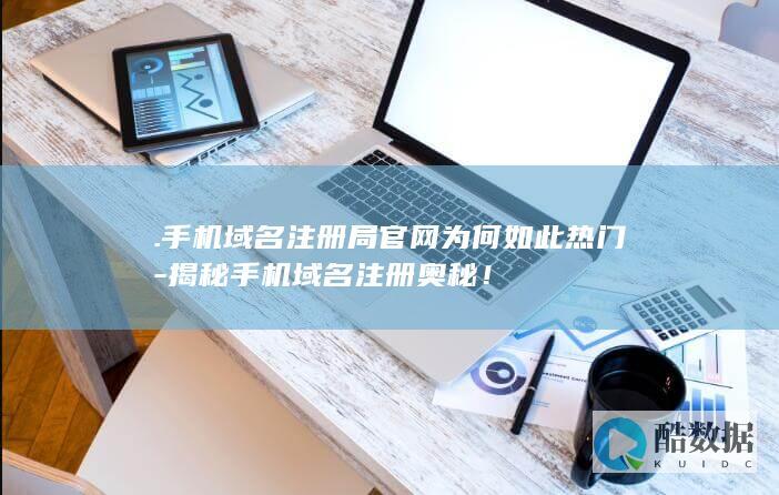 .域名注册局官网为何如此热门