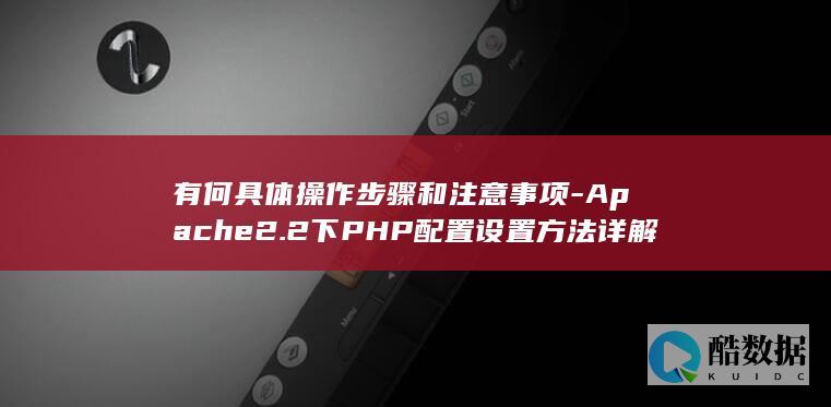 有何具体操作步骤和注意事项-Apache2.2下PHP配置设置方法详解