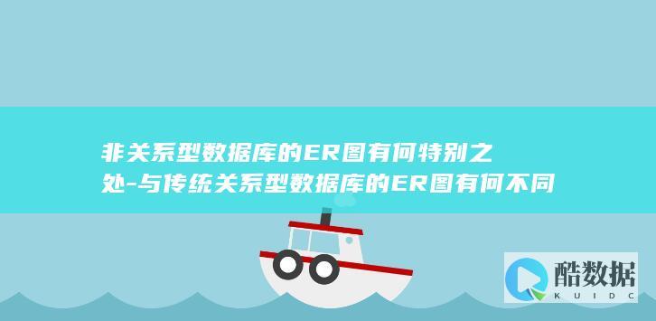 非关系型数据库的ER图有何特别之处-与传统关系型数据库的ER图有何不同