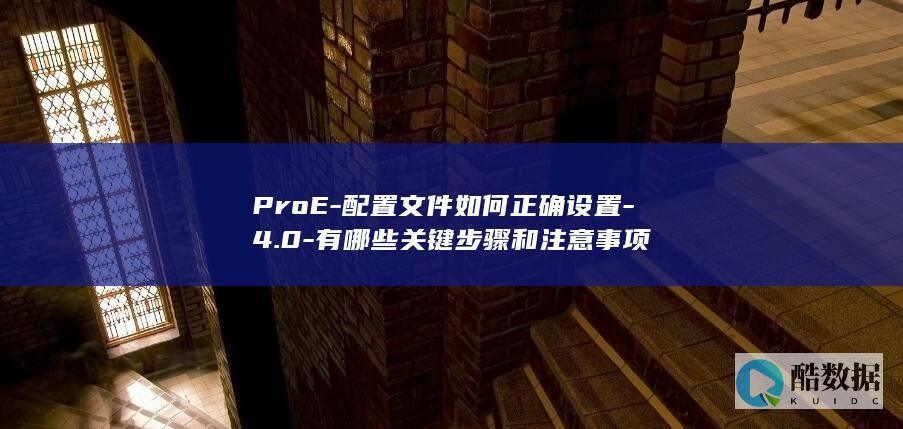 ProE-配置文件如何正确设置-4.0-有哪些关键步骤和注意事项