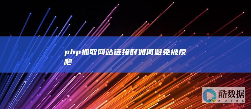 php抓取网站链接时如何避免被反爬