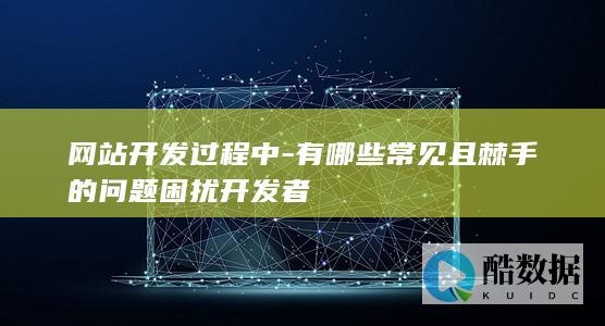 开发者常见困扰问题汇总