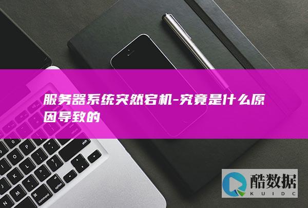 服务器系统突然宕机-究竟是什么原因导致的