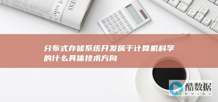 分布式存储系统开发属于计算机科学的什么具体技术方向
