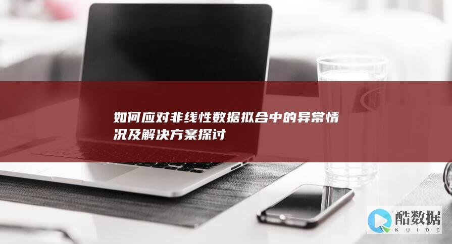 如何应对非线性数据拟合中的异常情况及解决方案探讨