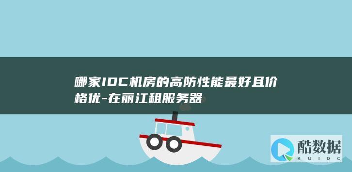 哪家IDC机房的高防性能最好且价格优-在丽江租服务器