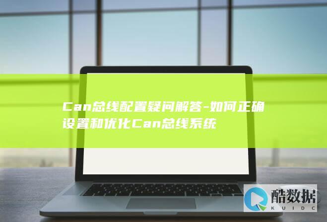 Can总线配置疑问解答-如何正确设置和优化Can总线系统