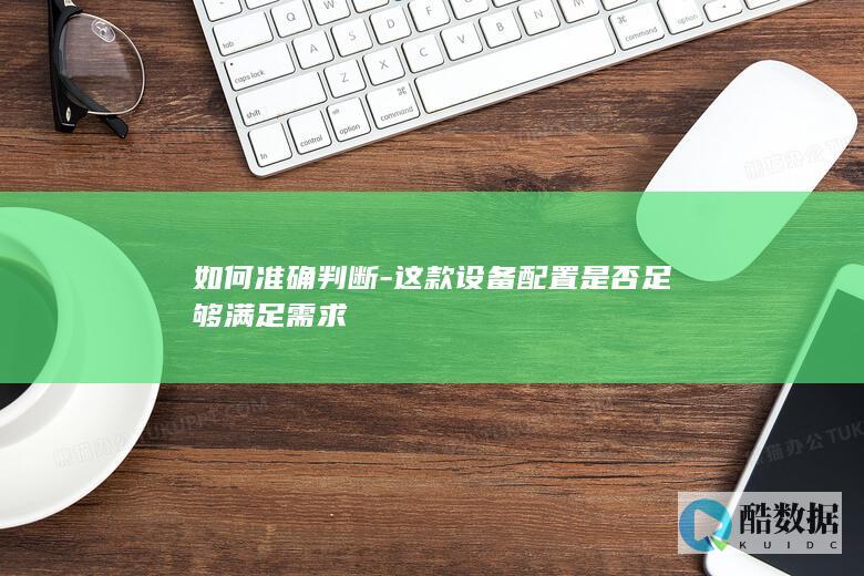 这款设备配置是否足够满足需求